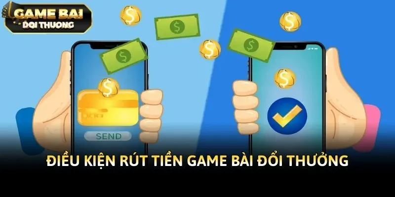 Điều kiện rút tiền game bài đổi thưởng
