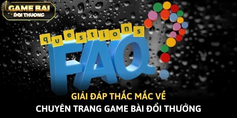 Giải đáp thắc mắc về chuyên trang Game bài đổi thưởng