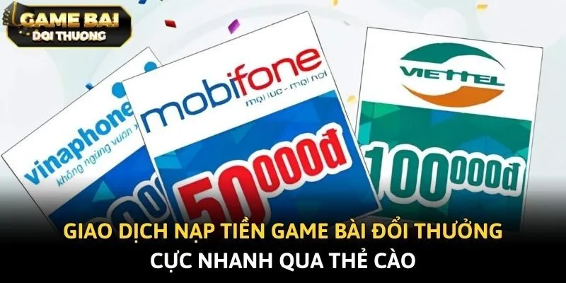 Giao dịch nạp tiền game bài đổi thưởng cực nhanh qua thẻ cào