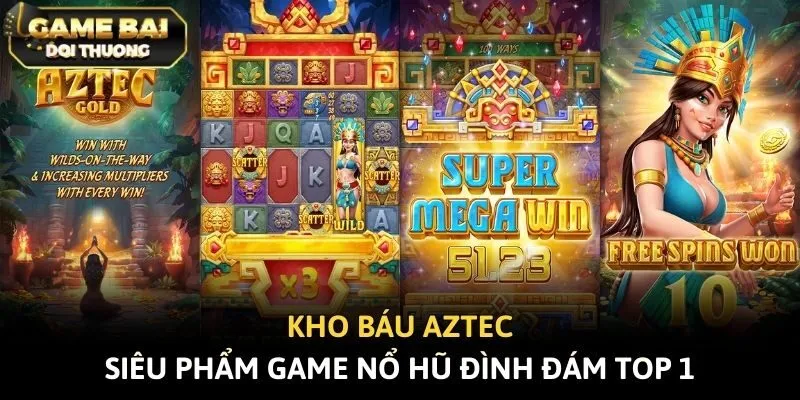 Kho Báu Aztec - Siêu Phẩm Game Nổ Hũ Đình Đám Top 1