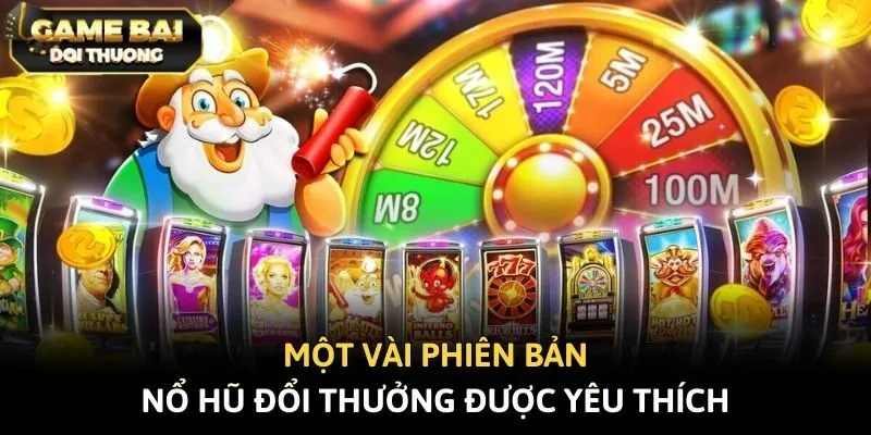Một vài phiên bản nổ hũ đổi thưởng được yêu thích