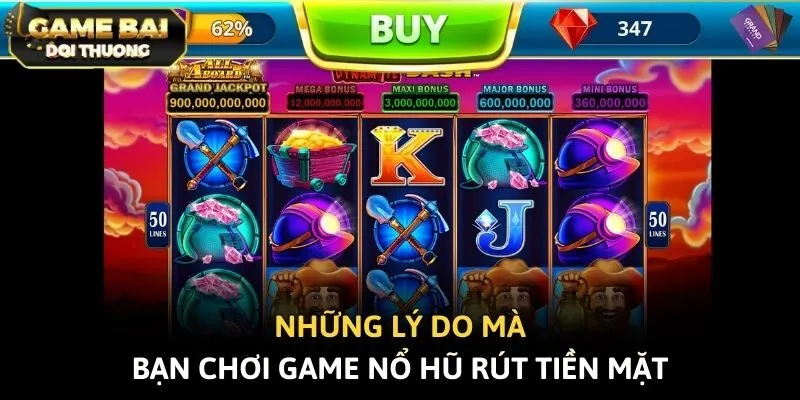 Những lý do mà bạn chơi game nổ hũ rút tiền mặt