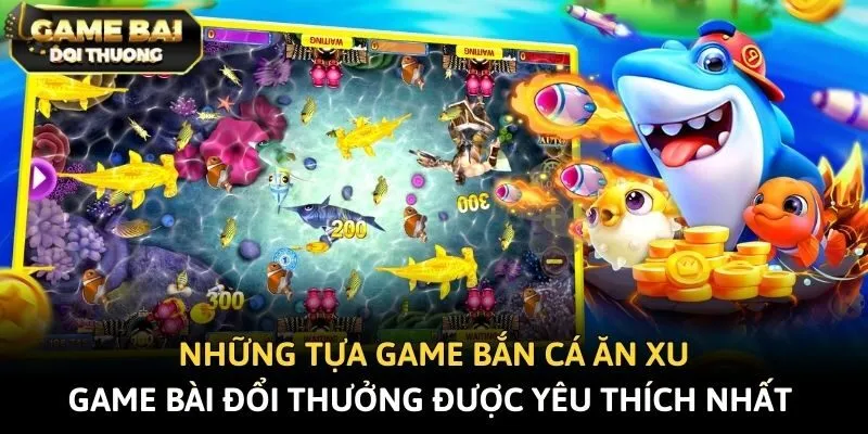 Những tựa game bắn cá ăn xu được yêu thích nhất