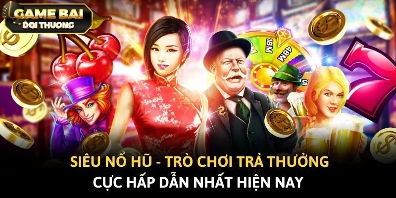 Siêu Nổ Hũ - Trò Chơi Trả Thưởng Cực Hấp Dẫn Nhất Hiện Nay