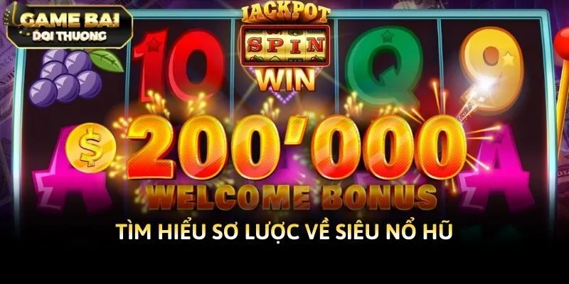 Tìm hiểu sơ lược về siêu nổ hũ